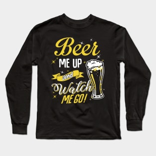 Beer me up watch me go Long Sleeve T-Shirt